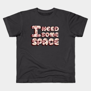 I NEED SOME SPACE Kids T-Shirt